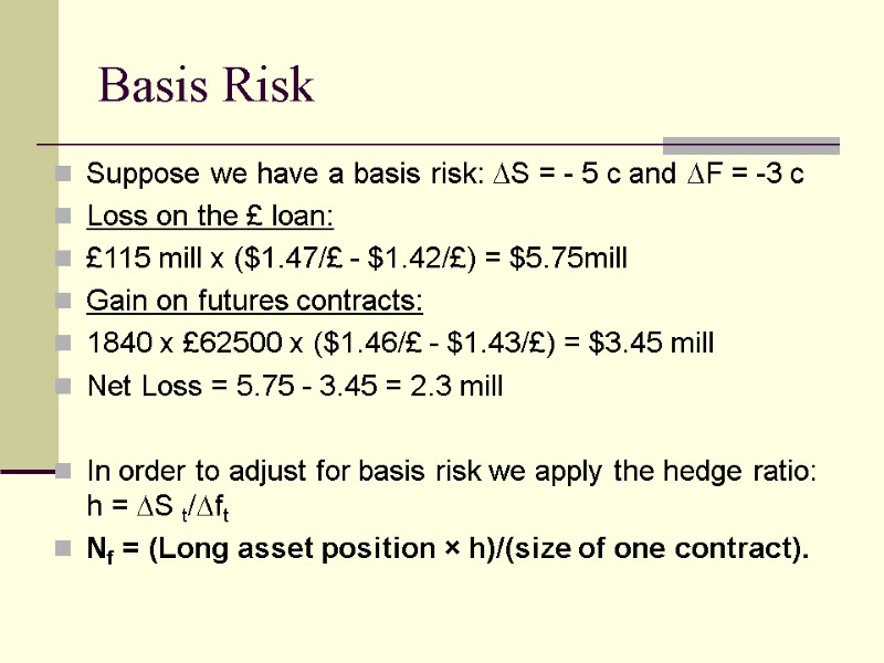 Basis Risk Suppose we have a basis risk: DS = - 5 c and